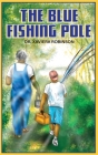 The Blue Fishing Pole By Xaviera Robinson Cover Image