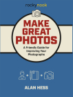 Make Great Photos: A Friendly Guide for Improving Your Photographs Cover Image