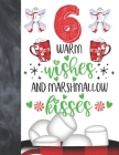 6 Warm Wishes And Marshmallow Kisses: Hot Chocolate Mug For Boys And Girls Age 6 Years Old - Art Sketchbook Sketchpad Activity Book For Kids To Draw A Cover Image