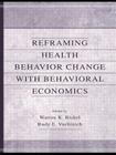 Reframing Health Behavior Change With Behavioral Economics By Warren K. Bickel (Editor), Rudy E. Vuchinich (Editor) Cover Image