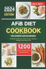 AFiB DIET COOKBOOK FOR SENIORS AND BEGINNERS 2024: 1200 Days of Super Easy and Delicious Recipes to Prevent Blood Clots, Heart Failure, Strokes, & Rev Cover Image