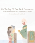 On The Day Of Your First Communion: A Sacramental Explanation of Communion for Children Cover Image