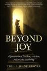 Beyond Joy: A Journey into Freedom, Power, Wisdom and Well-being By Tricia Jeane Croyle Cover Image
