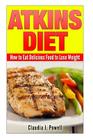 Atkins Diet: How to Eat Delicious Food to Lose Weight Cover Image