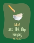 Hello! 365 Hot Dip Recipes: Best Hot Dip Cookbook Ever For Beginners [Book 1] By Appetizer Cover Image