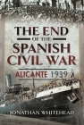 The End of the Spanish Civil War: Alicante 1939 Cover Image