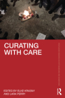Curating with Care (Routledge Research in Art Museums and Exhibitions) By Elke Krasny (Editor), Lara Perry (Editor) Cover Image
