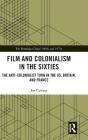 Film and Colonialism in the Sixties: The Anti-Colonialist Turn in the Us, Britain, and France (Routledge Global 1960s and 1970s) By Jon Cowans Cover Image