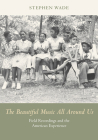 The Beautiful Music All Around Us: Field Recordings and the American Experience (Music in American Life) By Stephen Wade Cover Image