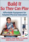 Build It So They Can Play: Affordable Equipment for Adapted Physical Education By Teresa Sullivan, Cindy Slagle, T.J. Hapshie, Debbie Brevard, Vic Brevard Cover Image