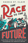 The Race to the Future: 8,000 Miles to Paris?The Adventure That Accelerated the Twentieth Century By Kassia St. Clair Cover Image