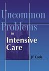 Uncommon Problems in Intensive Care By J. F. Cade Cover Image