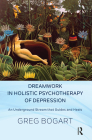Dreamwork in Holistic Psychotherapy of Depression: An Underground Stream That Guides and Heals By Greg Bogart Cover Image