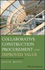 Collaborative Construction Procurement and Improved Value By David Mosey Cover Image