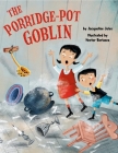 The Porridge-Pot Goblin By Jacqueline Jules, Hector Borlasca (Illustrator) Cover Image