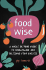 FoodWISE: A Whole Systems Guide to Sustainable and Delicious Food Choices By Gigi Berardi Cover Image