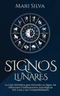 Signos lunares: La guía definitiva para entender su signo, las diferentes combinaciones astrológicas Sol-Luna y sus compatibilidades By Mari Silva Cover Image