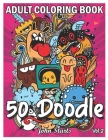 50 Doodle: An Adult Coloring Book Stress Relieving Doodle Designs Coloring Book with 50 Antistress Coloring Pages for Adults & Te By John Starts Coloring Books Cover Image