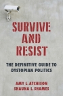 Survive and Resist: The Definitive Guide to Dystopian Politics By Shauna L. Shames, Amy L. Atchison Cover Image