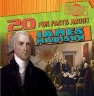 20 Fun Facts about James Madison (Fun Fact File: Founding Fathers) By Arthur K. Britton Cover Image