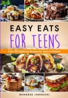 Easy Eats For Teens Over 100 Delicious Recipes for Teens to Master! Cover Image