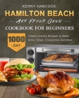 Hamilton Beach Air Fryer Oven Cookbook for Beginners: 1000-Day Simple Savory Recipes to Bake, Broil, Toast, Convection and More Cover Image