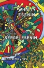 Wholly Esenin: Poems by Sergei Esenin By Sergei Esenin, Roger Pulvers (Translator) Cover Image