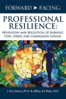 Forward-Facing(R) Professional Resilience: Prevention and Resolution of Burnout, Toxic Stress and Compassion Fatigue Cover Image