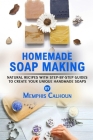 Homemade Soap Making: Natural and Easy Recipes with Step-by-Step Guides to Create your Unique Handmade Design Soaps Cover Image