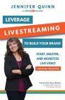 Leverage Livestreaming to Build Your Brand: Start, Master, and Monetize Live Video By Jennifer Quinn Cover Image
