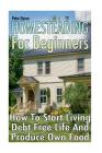 Homesteading For Beginners: How To Start Living Debt Free Life And Produce Own Food Cover Image