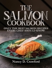 The Salmon Cookbook: Only the Best Salmon Recipes Every Chef Should Know! Cover Image