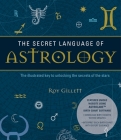 The Secret Language of Astrology: The Illustrated Key to Unlocking the Secrets of the Stars Cover Image