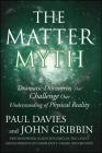 The Matter Myth: Dramatic Discoveries that Challenge Our Understanding of Physical Reality By Paul Davies, John Gribbin Cover Image