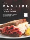 The Vampire Diaries Cookbook: Delicious Vampire-Inspired Recipes You Can Sink Your Teeth Into Cover Image