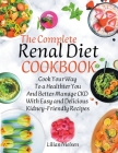 The Complete Renal Diet Cookbook I Cook Your Way to a Healthier You and Better Manage CKD with Easy and Delicious Kidney-Friendly Recipes By Lilian Nielsen Cover Image
