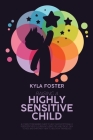 Raising A Highly Sensitive Child: A Complete Beginners Guide To Help Our Exceptionally Persistent Kids Flourish Including Tips And Tricks Talk To Kids Cover Image
