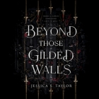 Beyond Those Gilded Walls By Jessica S. Taylor Cover Image