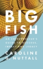 Big Fish: An Entrepreneur's Guide to Success, Impact and Legacy By Caroline G. Nuttall Cover Image