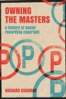 Owning the Masters: A History of Sound Recording Copyright (Alternate Takes: Critical Responses to Popular Music) By Richard Osborne Cover Image