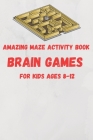 Amazing Maze activity book brain games For Kids Ages 8-12: 6 x 9 inche (15.24 x 22.86 cm) brain games By Maze Brain Games Edition Cover Image