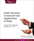 Build Awesome Command-Line Applications in Ruby: Control Your Computer, Simplify Your Life Cover Image