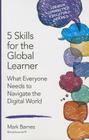 5 Skills for the Global Learner: What Everyone Needs to Navigate the Digital World (Corwin Connected Educators) By Mark D. Barnes Cover Image