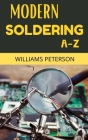 Modern Soldering A-Z: A Simple Step-By-Step Guide for Beginners Cover Image