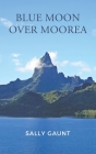 Blue Moon Over Moorea By Sally Gaunt Cover Image