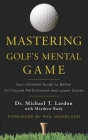 Mastering Golf's Mental Game: Your Ultimate Guide to Better On-Course Performance and Lower Scores By Michael Lardon, Matthew Rudy, Phil Mickleson (Foreword by) Cover Image