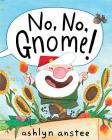 No, No, Gnome! By Ashlyn Anstee, Ashlyn Anstee (Illustrator) Cover Image