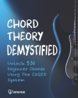 Chord Theory Demystified: Unlock 531 Beginner Chords Using The CAGED System And Practical Examples By Guitar Head Cover Image