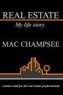 Real Estate: My Life Story: A Must-Read for All Real Estate Professionals. By Mac Champsee Cover Image