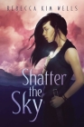 Shatter the Sky (The Shatter the Sky Duology) By Rebecca Kim Wells Cover Image